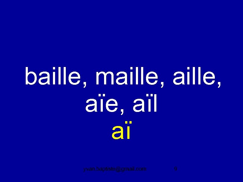  baille, maille, aïe, aïl aï yvan. baptiste@gmail. com 9 