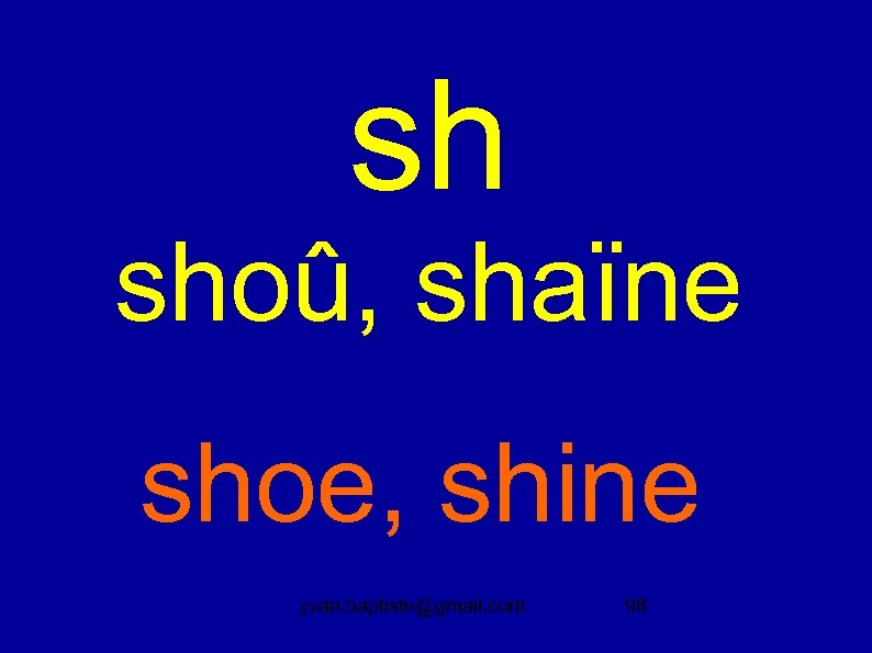 sh shoû, shaïne shoe, shine yvan. baptiste@gmail. com 98 