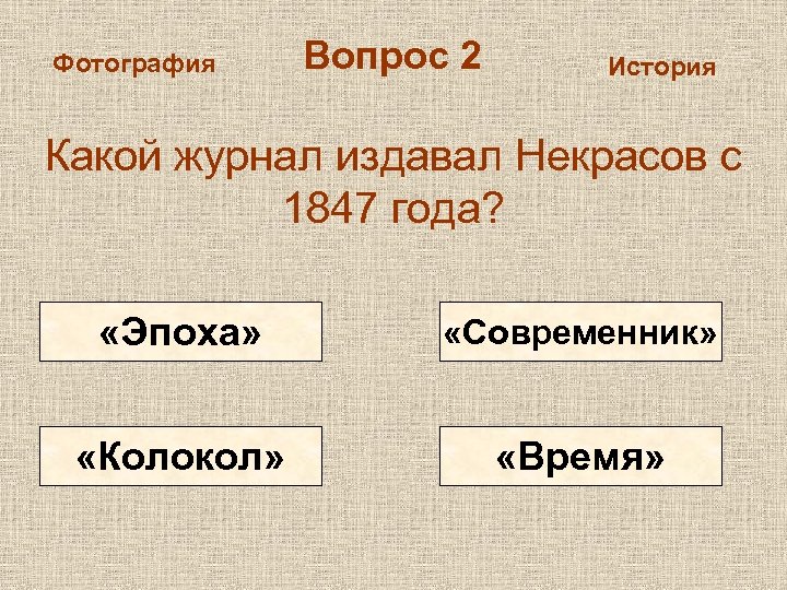 Фотография Вопрос 2 История Какой журнал издавал Некрасов с 1847 года? «Эпоха» «Современник» «Колокол»