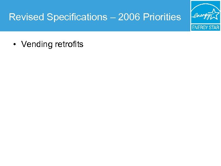Revised Specifications – 2006 Priorities • Vending retrofits 