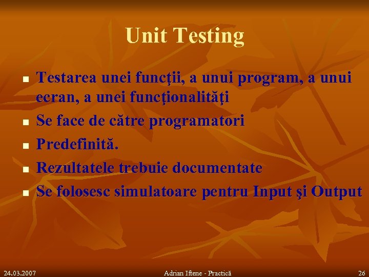 Unit Testing n n n Testarea unei funcţii, a unui program, a unui ecran,