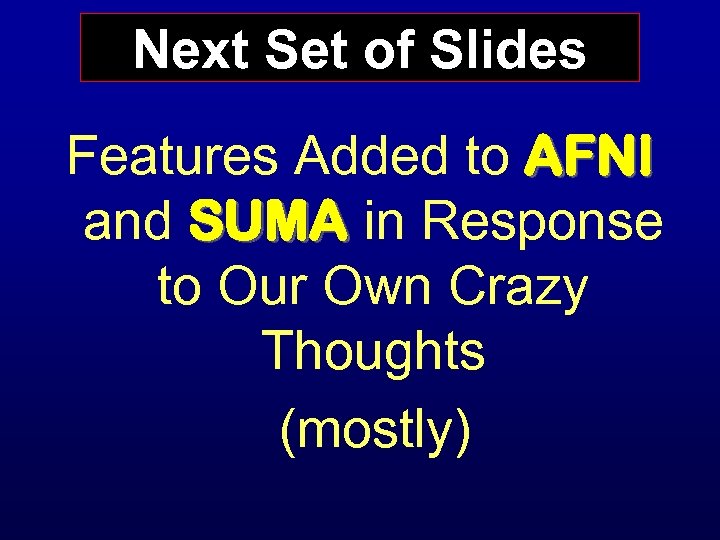Next Set of Slides Features Added to AFNI and SUMA in Response to Our