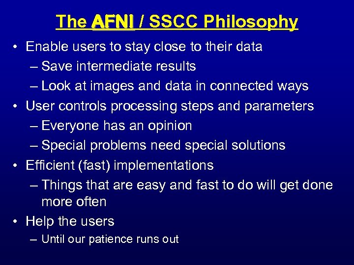 The AFNI / SSCC Philosophy • Enable users to stay close to their data
