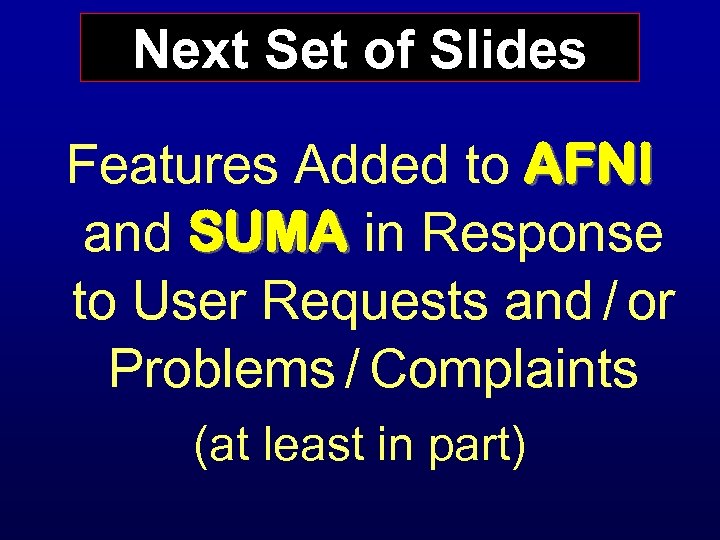 Next Set of Slides Features Added to AFNI and SUMA in Response to User