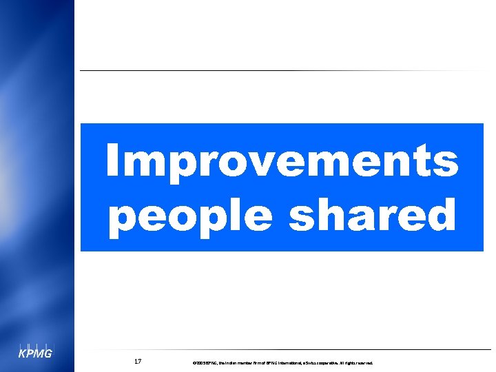 Improvements people shared 17 © 2005 KPMG, the Indian member firm of KPMG International,