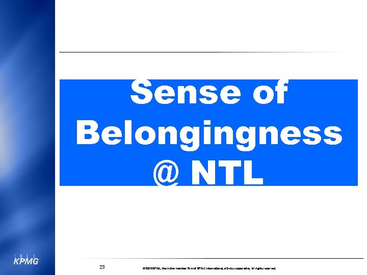 Sense of Belongingness @ NTL 23 © 2005 KPMG, the Indian member firm of