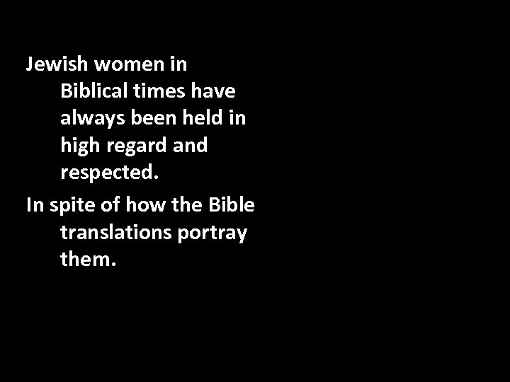 Jewish women in Biblical times have always been held in high regard and respected.