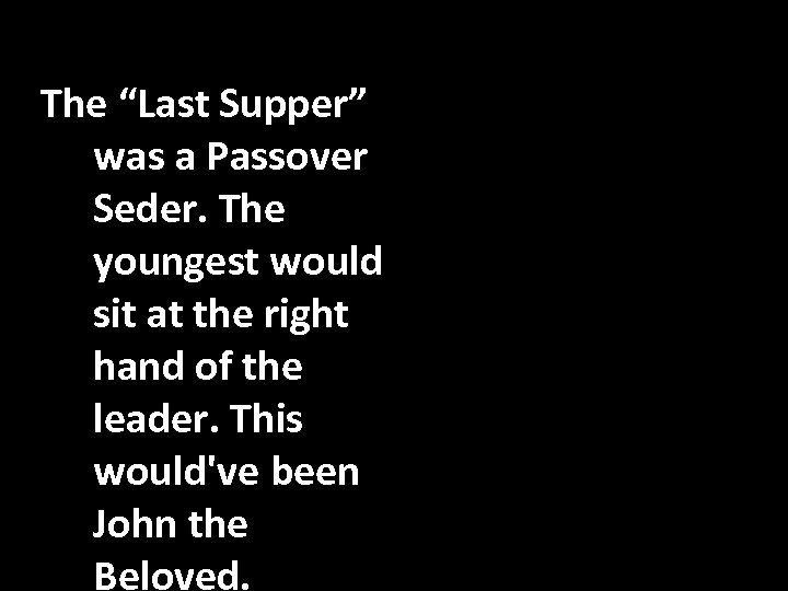 The “Last Supper” was a Passover Seder. The youngest would sit at the right