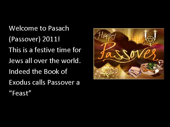 Welcome to Pasach (Passover) 2011! This is a festive time for Jews all over