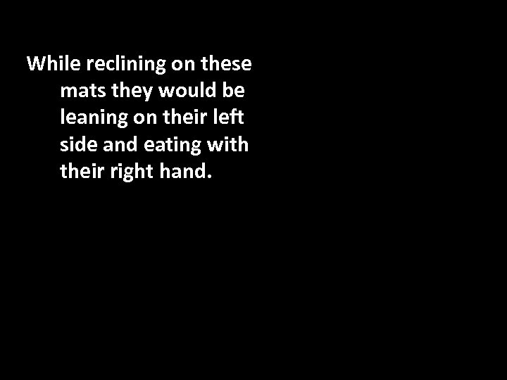 While reclining on these mats they would be leaning on their left side and