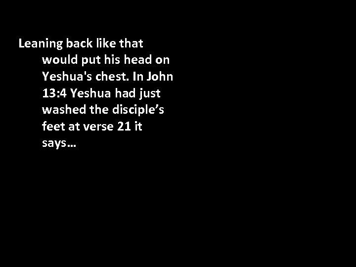 Leaning back like that would put his head on Yeshua's chest. In John 13: