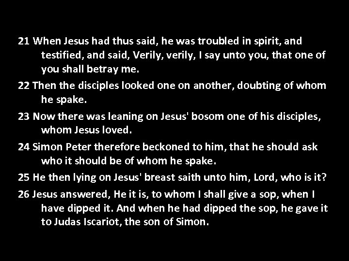 21 When Jesus had thus said, he was troubled in spirit, and testified, and
