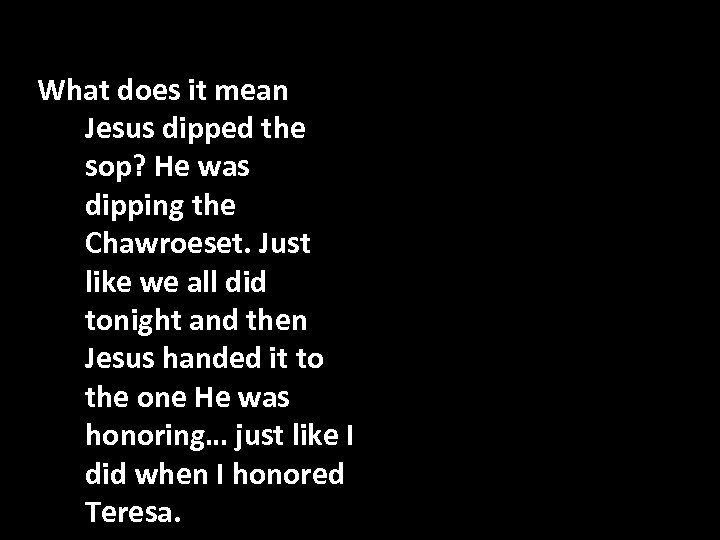 What does it mean Jesus dipped the sop? He was dipping the Chawroeset. Just