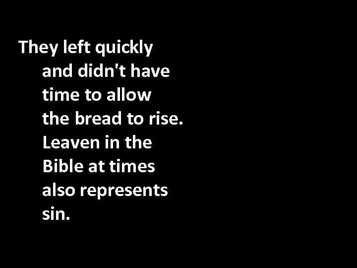They left quickly and didn't have time to allow the bread to rise. Leaven