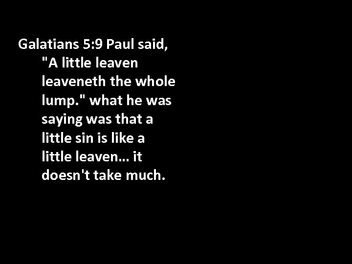 Galatians 5: 9 Paul said, 