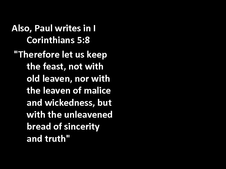Also, Paul writes in I Corinthians 5: 8 