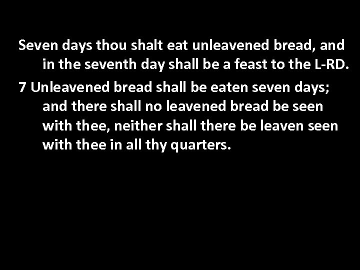 Seven days thou shalt eat unleavened bread, and in the seventh day shall be