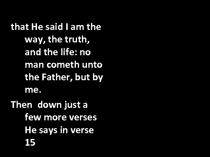 that He said I am the way, the truth, and the life: no man