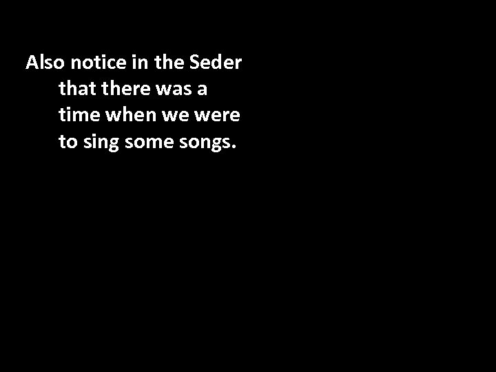 Also notice in the Seder that there was a time when we were to