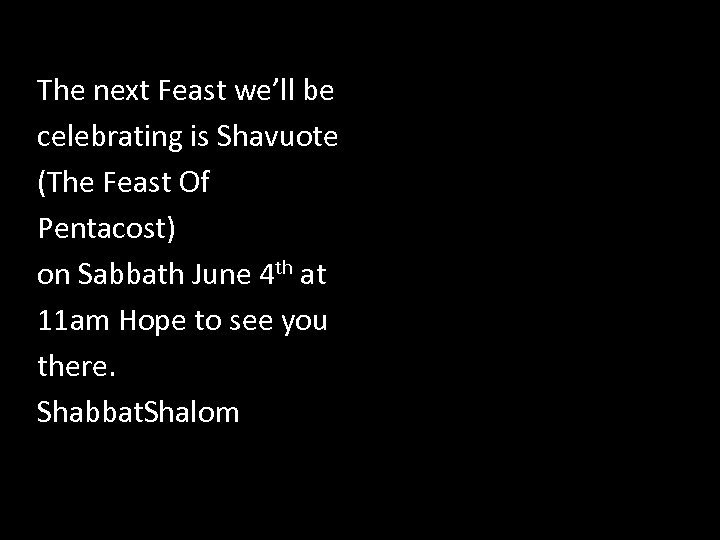 The next Feast we’ll be celebrating is Shavuote (The Feast Of Pentacost) on Sabbath