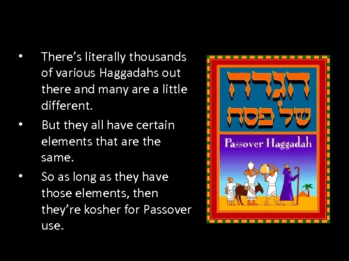  • • • There’s literally thousands of various Haggadahs out there and many