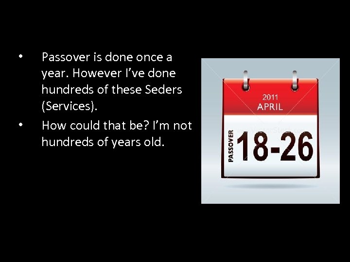  • • Passover is done once a year. However I’ve done hundreds of