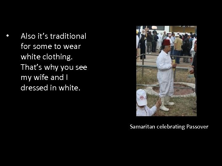  • Also it’s traditional for some to wear white clothing. That’s why you