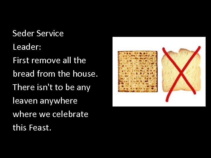 Seder Service Leader: First remove all the bread from the house. There isn't to