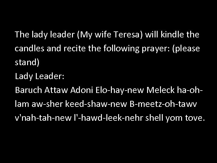 The lady leader (My wife Teresa) will kindle the candles and recite the following