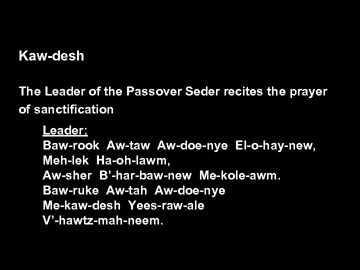 Kaw-desh The Leader of the Passover Seder recites the prayer of sanctification Leader: Baw-rook