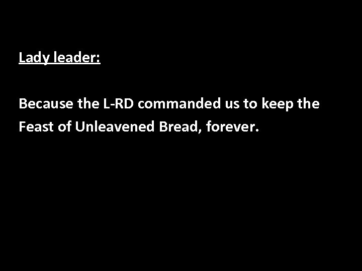 Lady leader: Because the L-RD commanded us to keep the Feast of Unleavened Bread,