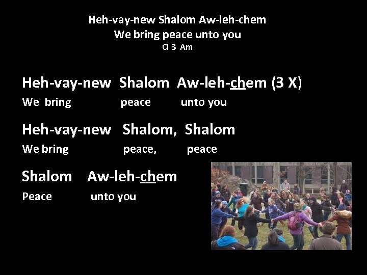 Heh-vay-new Shalom Aw-leh-chem We bring peace unto you Cl 3 Am Heh-vay-new Shalom Aw-leh-chem