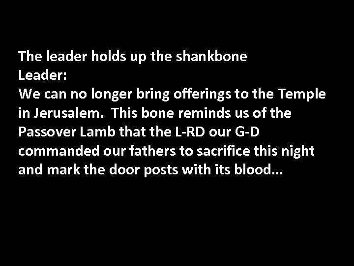 The leader holds up the shankbone Leader: We can no longer bring offerings to