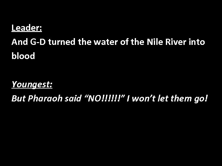 Leader: And G-D turned the water of the Nile River into blood Youngest: But