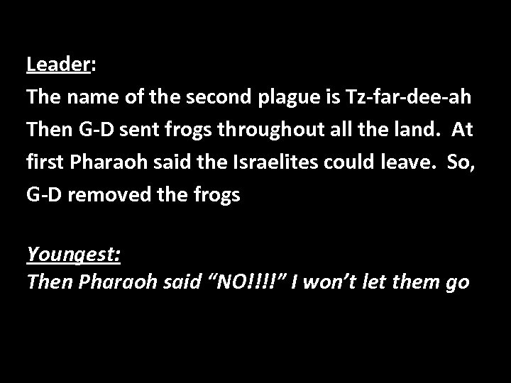 Leader: The name of the second plague is Tz-far-dee-ah Then G-D sent frogs throughout