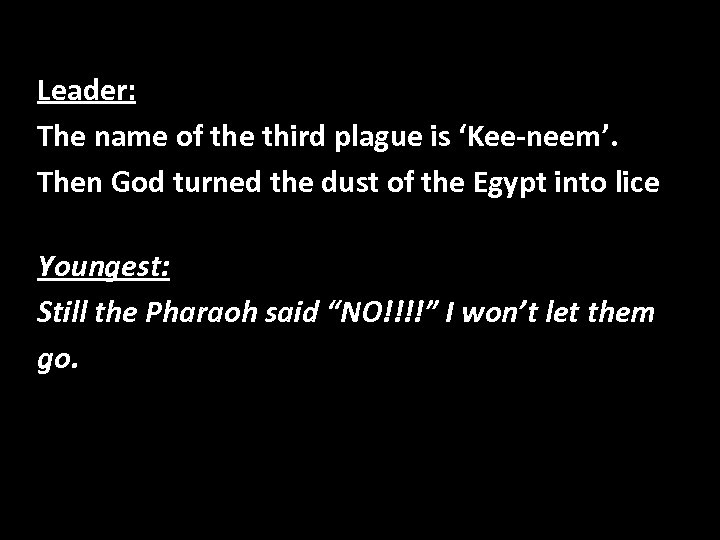 Leader: The name of the third plague is ‘Kee-neem’. Then God turned the dust