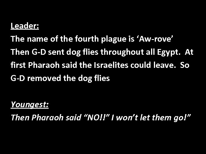 Leader: The name of the fourth plague is ‘Aw-rove’ Then G-D sent dog flies