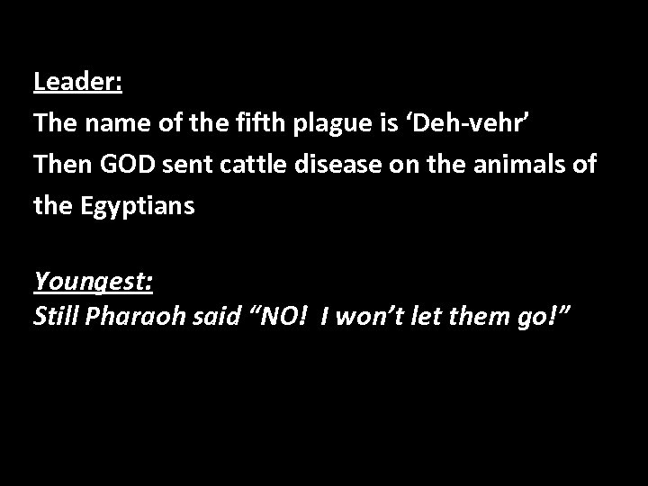 Leader: The name of the fifth plague is ‘Deh-vehr’ Then GOD sent cattle disease