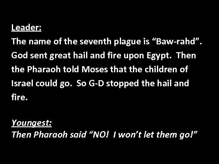 Leader: The name of the seventh plague is “Baw-rahd”. God sent great hail and