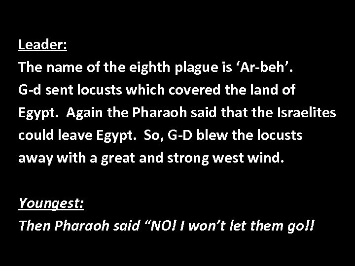 Leader: The name of the eighth plague is ‘Ar-beh’. G-d sent locusts which covered