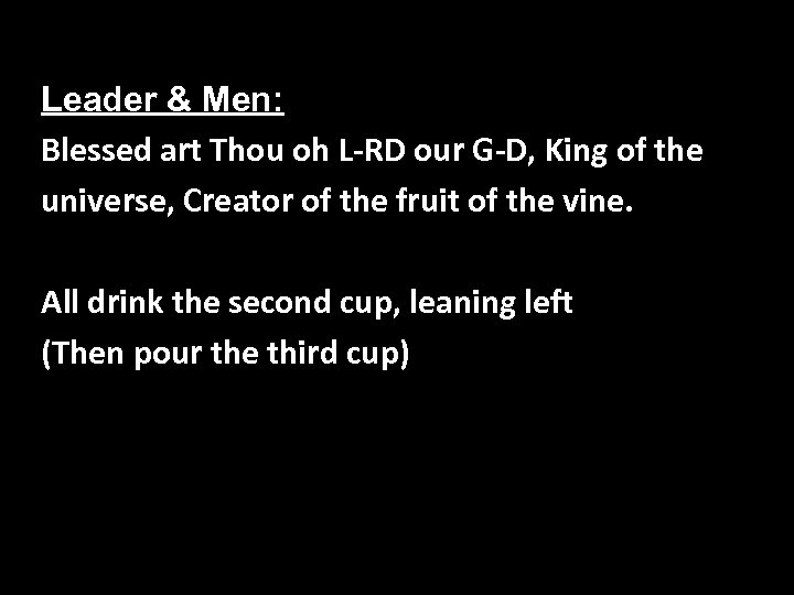 Leader & Men: Blessed art Thou oh L-RD our G-D, King of the universe,