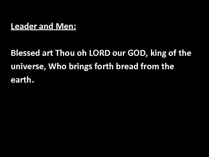 Leader and Men: Blessed art Thou oh LORD our GOD, king of the universe,