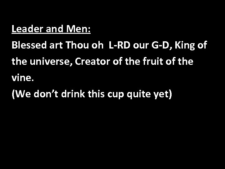 Leader and Men: Blessed art Thou oh L-RD our G-D, King of the universe,