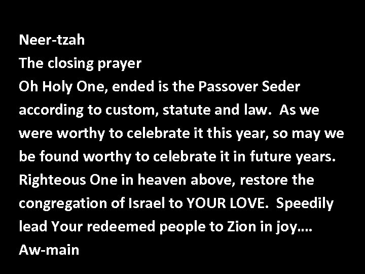 Neer-tzah The closing prayer Oh Holy One, ended is the Passover Seder according to