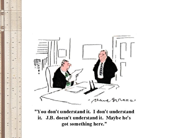 "You don't understand it. I don't understand it. J. B. doesn't understand it. Maybe