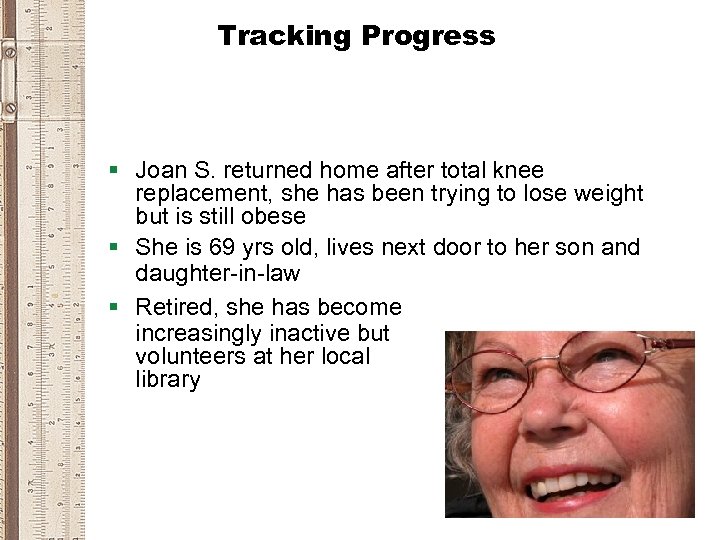 Tracking Progress § Joan S. returned home after total knee replacement, she has been