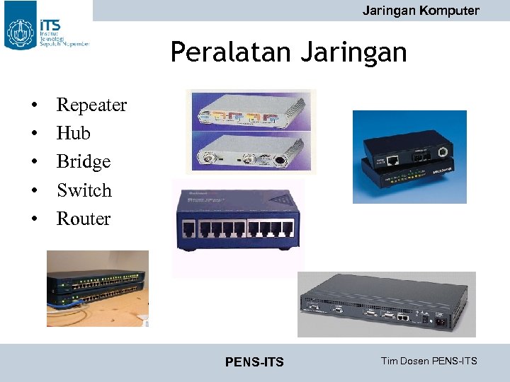 Jaringan Komputer Peralatan Jaringan • • • Repeater Hub Bridge Switch Router PENS-ITS Tim
