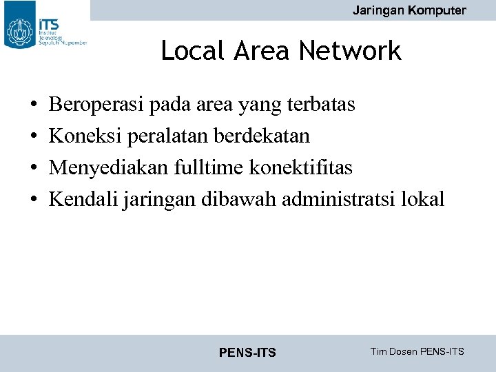 Jaringan Komputer Local Area Network • • Beroperasi pada area yang terbatas Koneksi peralatan