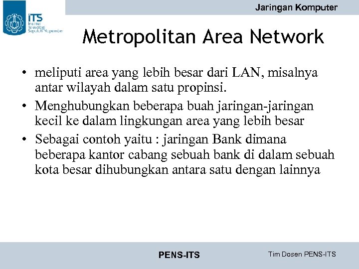 Jaringan Komputer Metropolitan Area Network • meliputi area yang lebih besar dari LAN, misalnya