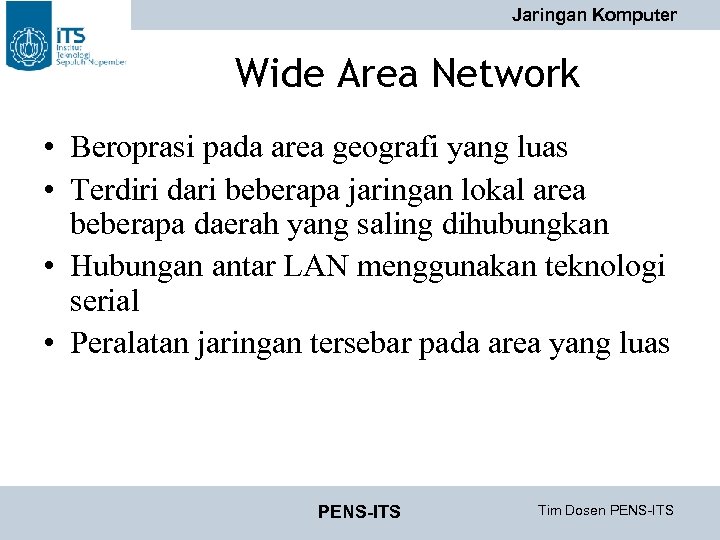 Jaringan Komputer Wide Area Network • Beroprasi pada area geografi yang luas • Terdiri
